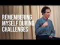 How Do I Remember Myself When Facing Challenges?