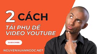 Cách lấy phụ đề từ video Youtube - Tải phụ đề (Sub) từ video trên Youtube về máy tính nhanh nhất