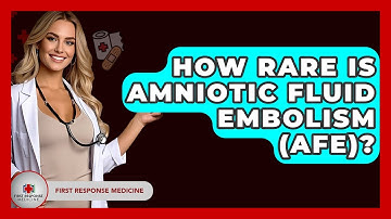 How Rare Is Amniotic Fluid Embolism (AFE)? - First Response Medicine