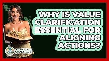 Why Is Value Clarification Essential For Aligning Actions? - Anecdotes in Quotation