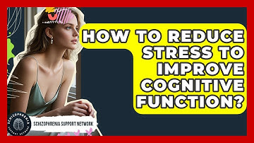 How To Reduce Stress To Improve Cognitive Function? - Schizophrenia Support Network