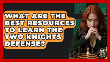 What Are The Best Resources To Learn The Two Knights Defense? - The Chess Codex