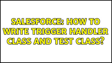 Salesforce: How to write trigger handler class and test class?