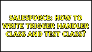Salesforce: How to write trigger handler class and test class?