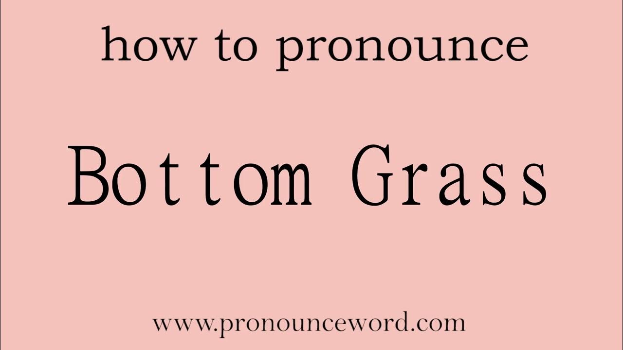 Bottom Grass How to pronounce Bottom Grass in english (correct!).Start
