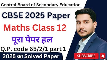CBSE 2025 Class 12th Math Board Paper Solution Set 1 (Part 1) Detailed Explanation Q.P. Code 65/2/1