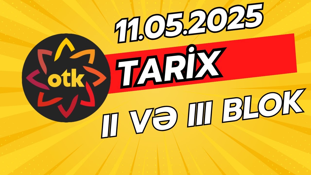 OTK SINAQ imtahanı 11.05.2025 |  2-ci və 3-сü BLOK  | 11-ci sinif tarix sualları