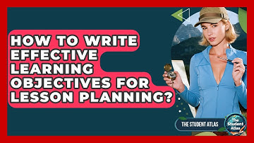 How To Write Effective Learning Objectives For Lesson Planning? - The Student Atlas