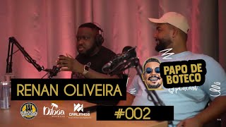 RENAN OLIVEIRA - PAPO DE BOTECO PODCAST - #002