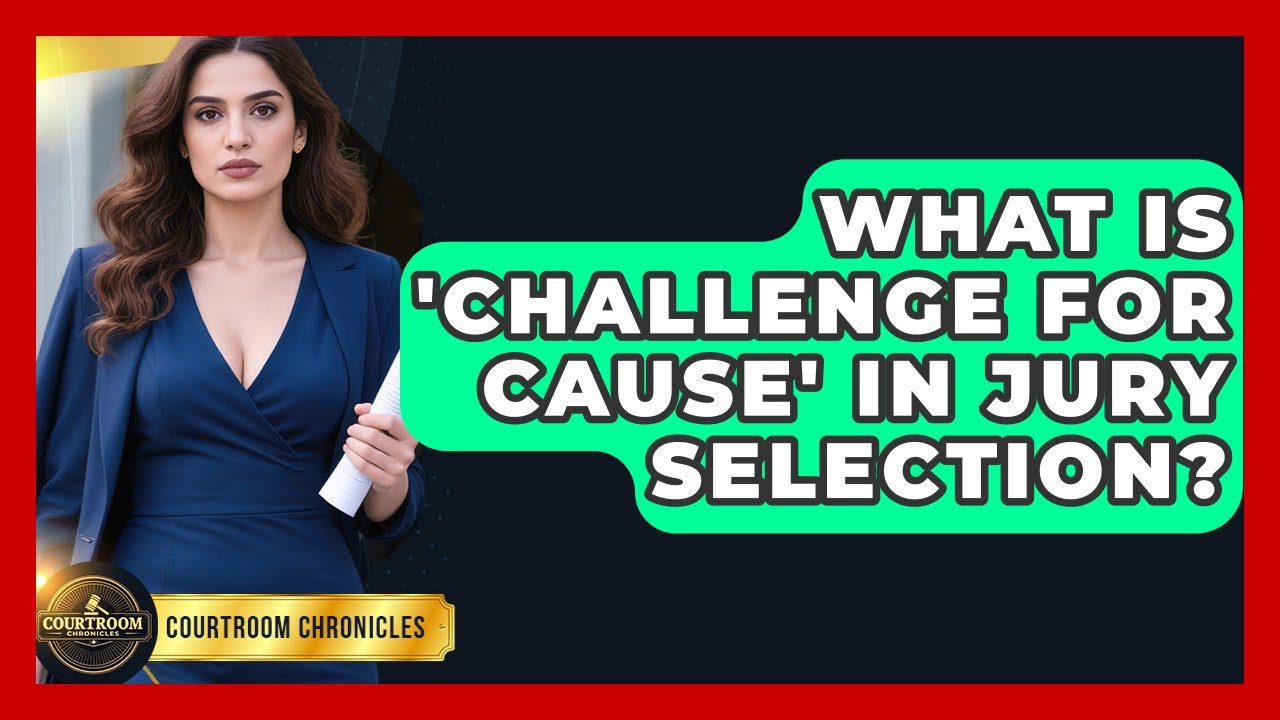 What Is 'Challenge For Cause' In Jury Selection? - Courtroom Chronicles