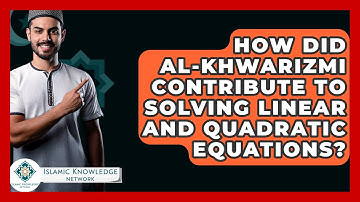 How Did Al-Khwarizmi Contribute To Solving Linear And Quadratic Equations?