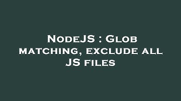 NodeJS : Glob matching, exclude all JS files