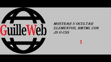 Mostrar / Ocultar elementos HTML con JS o CSS