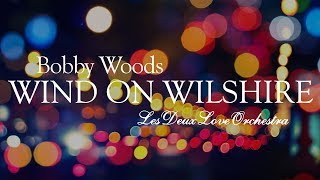 Bobby Woods - Wind On Wilshire - Les Deux Love Orchestra
