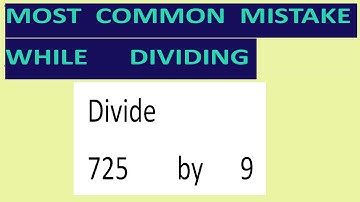 Divide     725        by      9     Most   common  mistake  while   dividing