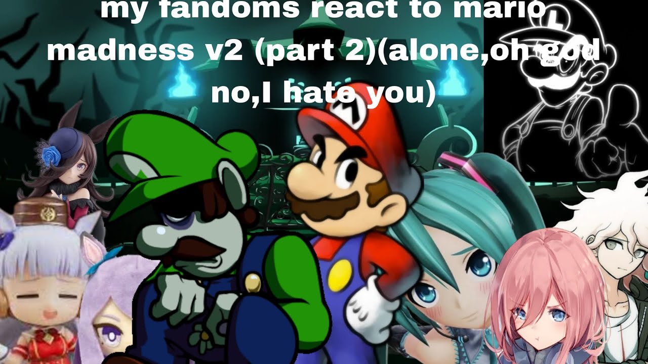 My fandoms react to mario madness v2 (part 2 alone,oh god no,and I hate you)