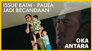OKA ANTARA SINDIR BAIM TERUS