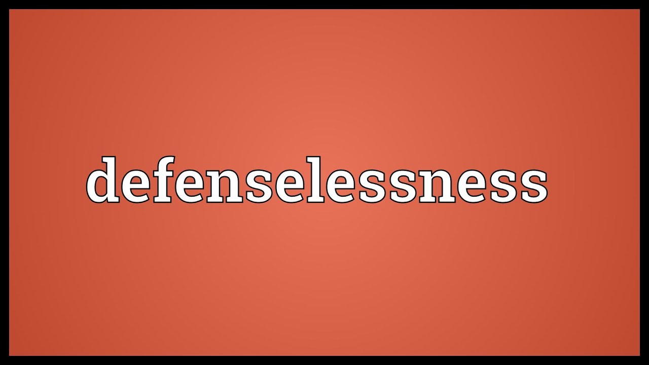 Defenselessness Meaning