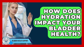 How Does Hydration Impact Your Bladder Health? - Bladder Health Support