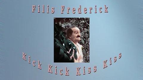 Filis Frederick ~ Kick Kiss Kiss Kick
