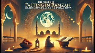 The Power Of Fasting In Ramzan Unlocking Physical, Mental, And Spiritual Growth Ai Deen Vision