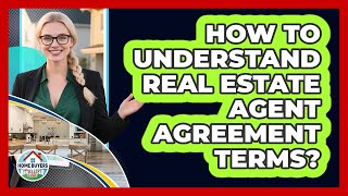 How To Understand Real Estate Agent Agreement Terms