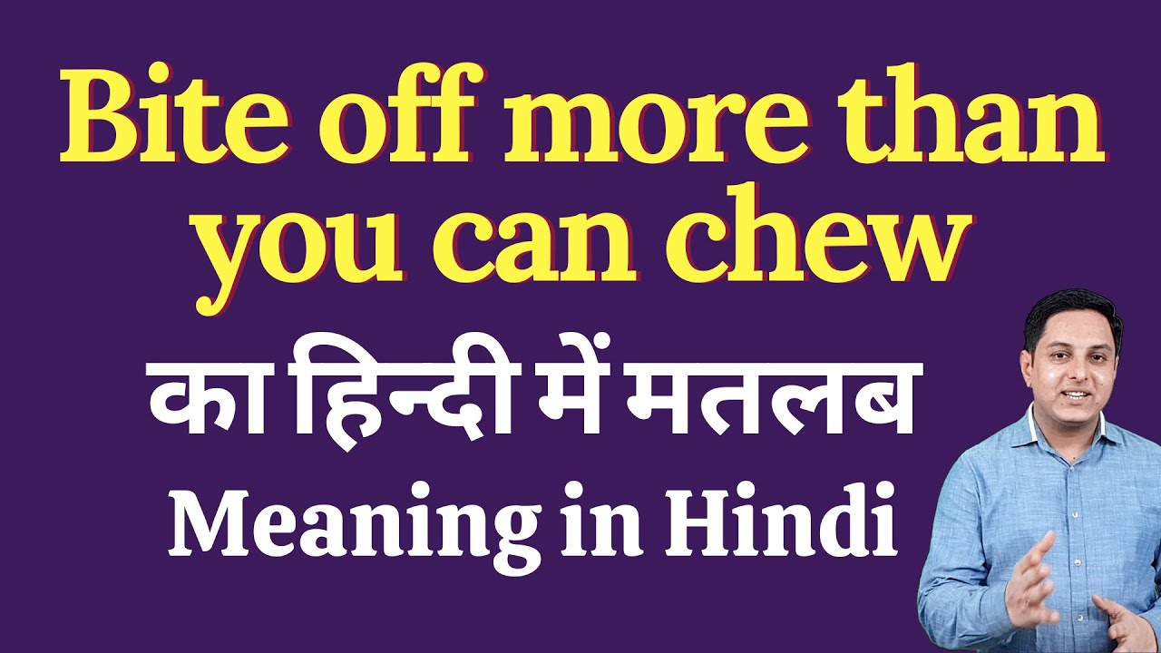 Bite Off More Than You Can Chew Meaning In Hindi Bite Off More Than 