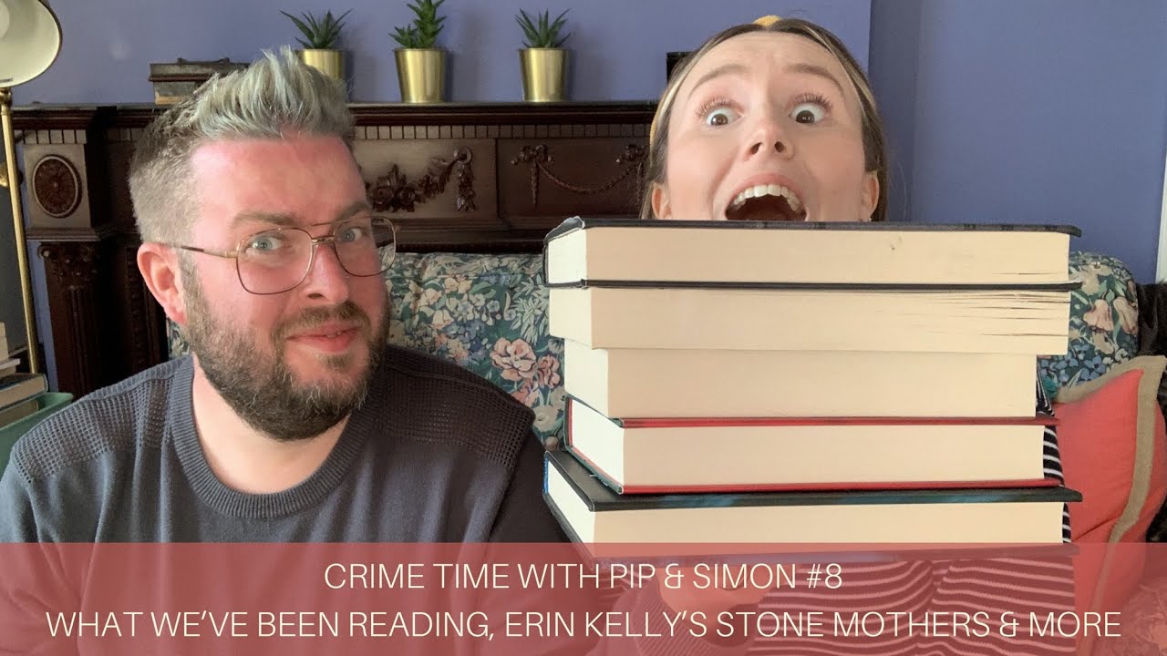 Pip Simon Crime Time with Pip & Simon #7: Recent Reads, Erin Kelly’s Stone ...