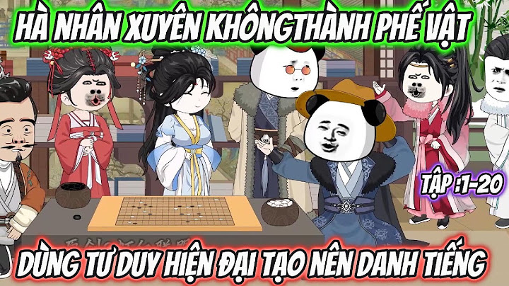 Hà Nhân Xuyên Không Thành Phế Vật Dùng Tư Duy Hiện Đại Tạo Nên Danh Tiếng |Tập:1-20 | giahuy vietsub