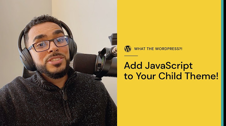 Hướng dẫn wordpress child theme add js - chủ đề con wordpress thêm js