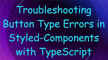 Troubleshooting Button Type Errors in Styled-Components with TypeScript