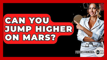 Can You Jump Higher On Mars? - Physics Frontier