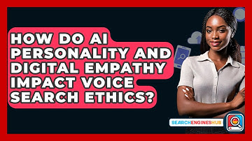 How Do AI Personality And Digital Empathy Impact Voice Search Ethics? - SearchEnginesHub.com