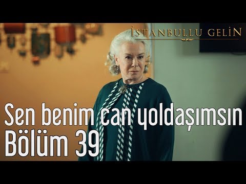 İstanbullu Gelin 39. Bölüm - Sen Benim Can Yoldaşımsın
