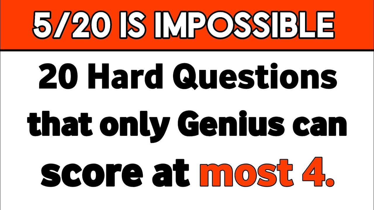 20 HARD QUESTIONS THAT ONLY GENIUS CAN SCORE AT MOST 4. - YouTube