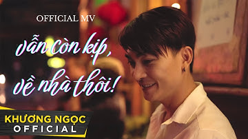 VỀ NHÀ THÔI, VẪN CÒN KỊP! - KHƯƠNG NGỌC | Official MV