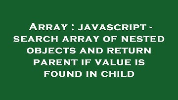 Array : javascript - search array of nested objects and return parent if value is found in child