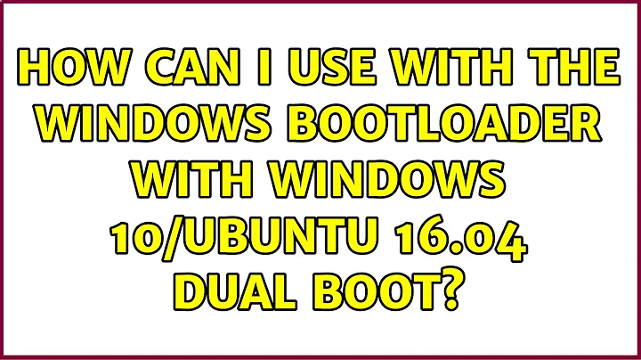 Ubuntu: How can I use with the Windows bootloader with Windows 10/Ubuntu 16.04 dual boot?