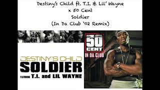 Destiny's Child ft. T.I. & Lil' Wayne x 50 Cent - Soldier (In Da Club '02 Remix/Mashup)