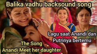 BalikaVadhu~Backsound song Anandi Met Her daughter//lagu Anandi bertemu putrinya