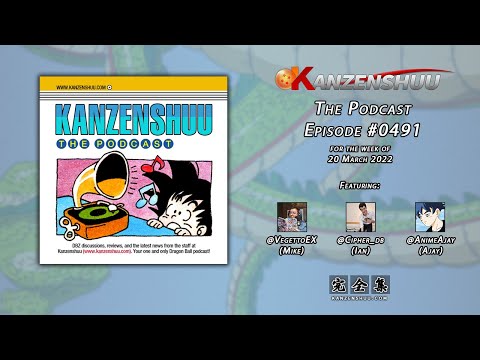 Kanzenshuu - The Podcast: Episode 0491 -- Dragon Ball Manga x Animation Production Updates For 2022