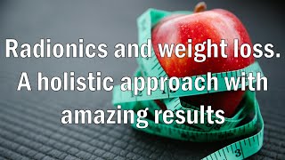 Radionics and weight loss  A holistic approach with amazing results