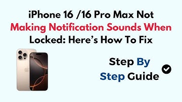 iPhone 16 /16 Pro Max Not Making Notification Sounds When Locked: Here’s How To Fix