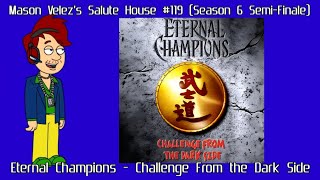 Mason Velezs Salute House #119: Eternal Champions 2 (Season 6 Semi-Finale)