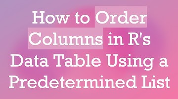 How to Order Columns in R