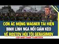 Cơn ác mộng Wagner tái hiện? lính Nga nổi giận kéo về Rostov hỏi tội tổng tham mưu trưởng Gerasimov