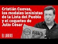 Cristián Cuevas, los modales leninistas de la Lista del Pueblo y el coqueteo de Julio Cesar