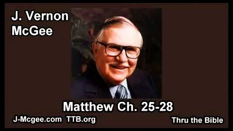 40 Matthew 25-28 - J Vernon Mcgee - Thru the Bible