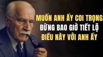 Carl Jung: Nếu Bạn Muốn Anh Ấy Coi Trọng Bạn, Đừng Bao Giờ Tiết Lộ Điều Này Với Anh Ấy.