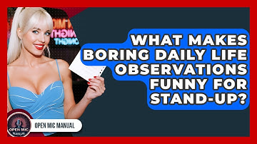 What Makes Boring Daily Life Observations Funny For Stand-up? - Open Mic Manual
